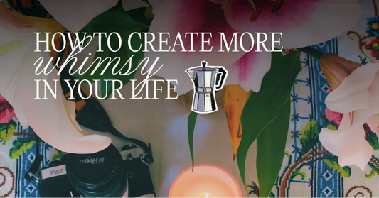 How to create more whimsy in your life